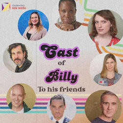 Billy to His Friends as part of Celebration Theatre's Celebrating New Works reading series Billy to His Friends as part of Celebration Theatre's Celebrating New Works reading series